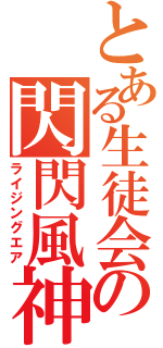 とある生徒会の閃閃風神（ライジングエア）