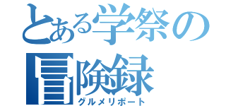 とある学祭の冒険録（グルメリポート）