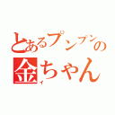 とあるプンプン丸の金ちゃん（イ）