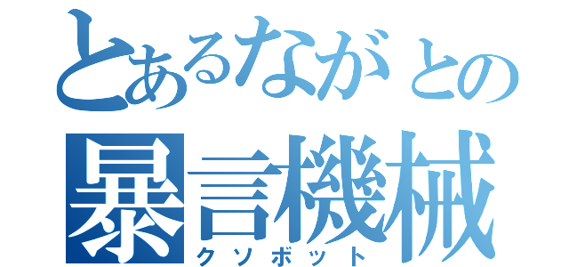 とあるながとの暴言機械（クソボット）