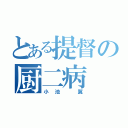 とある提督の厨二病（小池 翼）