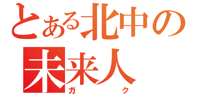 とある北中の未来人（ガク）