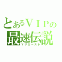 とあるＶＩＰの最速伝説（マリカースレ）