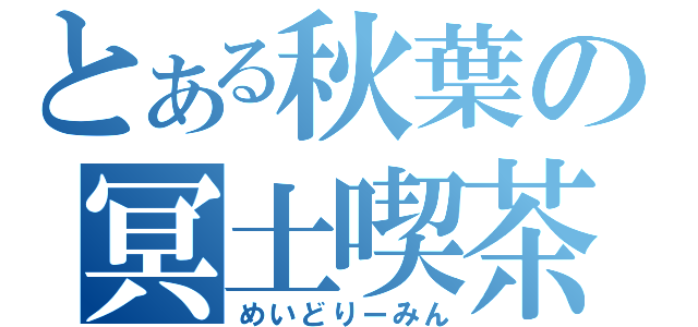 とある秋葉の冥土喫茶（めいどりーみん）