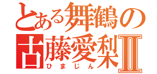 とある舞鶴の古藤愛梨Ⅱ（ひまじん）