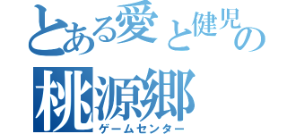 とある愛と健児の桃源郷（ゲームセンター）