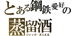 とある鋼鉄愛好家の蒸留酒（ジャック・ダニエル）