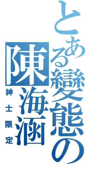 とある變態の陳海涵（紳士限定）