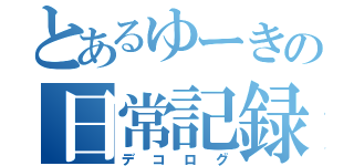 とあるゆーきの日常記録（デコログ）