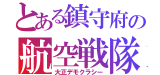 とある鎮守府の航空戦隊（大正デモクラシー）