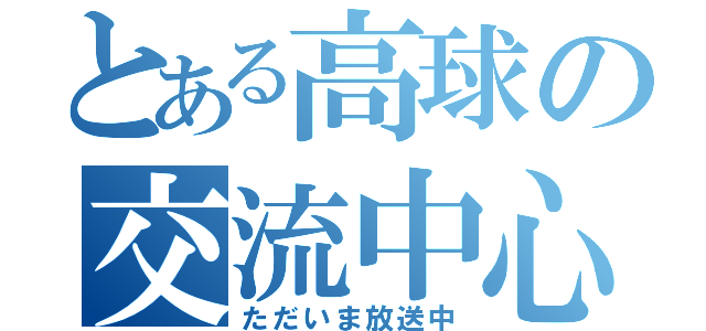 とある高球の交流中心（ただいま放送中）