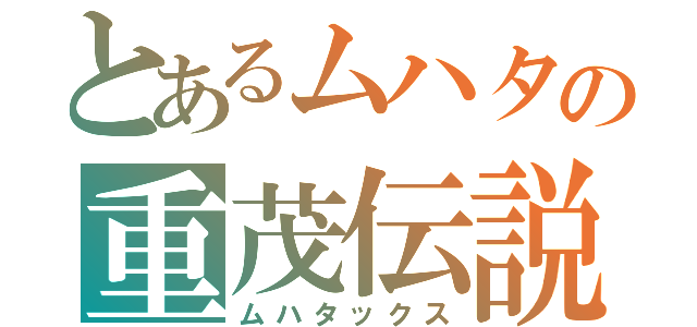 とあるムハタの重茂伝説（ムハタックス）