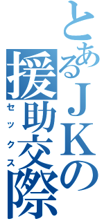 とあるＪＫの援助交際（セックス）