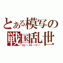 とある模写の戦国乱世物語（コピーストーリー）