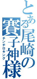 とある尾崎の賽子神様（チンチロキング）