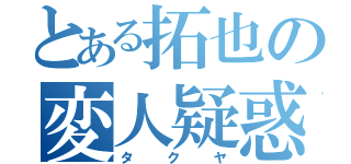 とある拓也の変人疑惑（タクヤ）