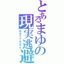 とあるまゆの現実逃避（生きててすまん）