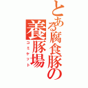 とある腐食豚の養豚場（コミケット）