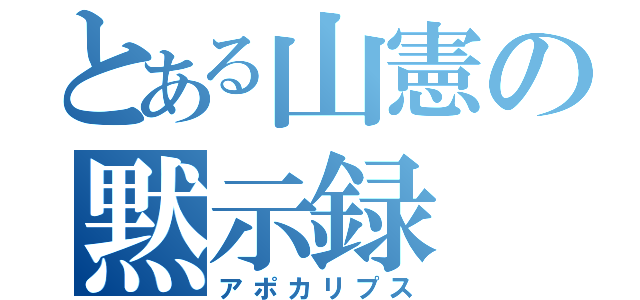 とある山憲の黙示録（アポカリプス）