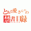 とある愛さんのの禁書目録（インデックス）