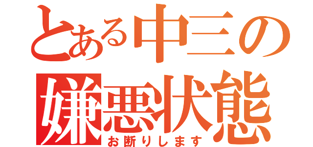 とある中三の嫌悪状態（お断りします）