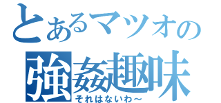 とあるマツオの強姦趣味（それはないわ～）