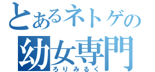 とあるネトゲの幼女専門（ろりみるく）