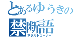 とあるゆうきの禁断語（アダルトコーナー）