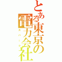 とある東京の電力会社（スパーク）