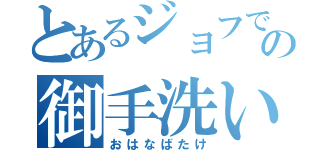 とあるジョフでちの御手洗い（おはなばたけ）