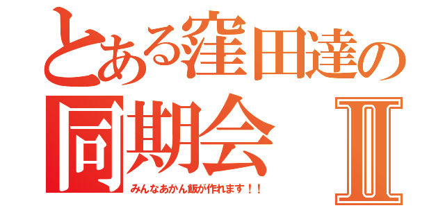 とある窪田達の同期会Ⅱ（みんなあかん飯が作れます！！）