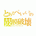 とあるぺいんとの鼓膜破壊（オンマイウェイ）