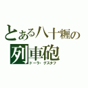 とある八十糎の列車砲（ドーラ・グスタフ）