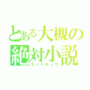 とある大槻の絶対小説（ラノベチュウ）