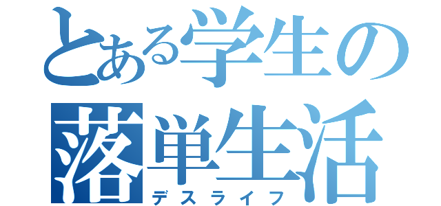 とある学生の落単生活（デスライフ）