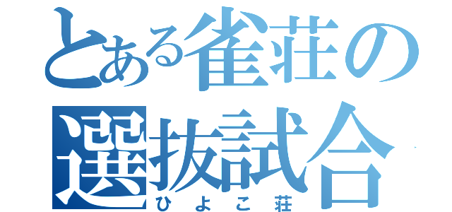 とある雀荘の選抜試合（ひよこ荘）