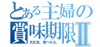 とある主婦の賞味期限Ⅱ（大丈夫。食べれる。）