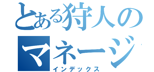 とある狩人のマネージャー（インデックス）