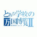 とある学校の万国博覧会Ⅱ（ＤＡＬＴＯＮＴＯＫＹＯ １．２２－１．２３）