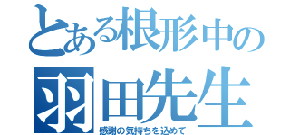 とある根形中の羽田先生（感謝の気持ちを込めて）