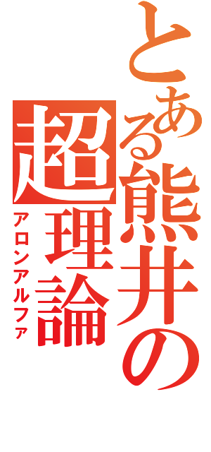 とある熊井の超理論（アロンアルファ）