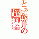 とある熊井の超理論（アロンアルファ）