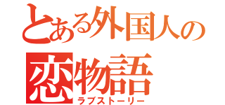 とある外国人の恋物語（ラブストーリー）