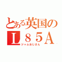 とある英国のＬ８５Ａ１（ジャムおじさん）