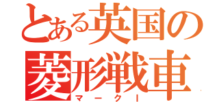 とある英国の菱形戦車（マークＩ）