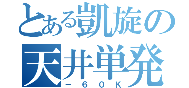 とある凱旋の天井単発（－６０Ｋ）