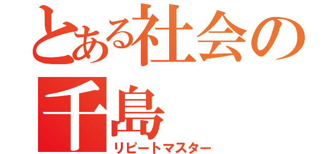 とある社会の千島（リピートマスター）