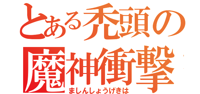 とある禿頭の魔神衝撃波（ましんしょうげきは）