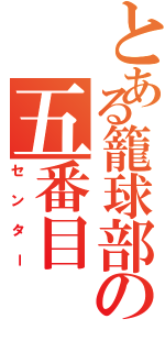 とある籠球部の五番目（センター）