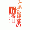 とある籠球部の五番目（センター）